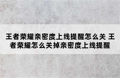 王者荣耀亲密度上线提醒怎么关 王者荣耀怎么关掉亲密度上线提醒